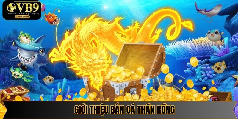 Bắn cá Thần Rồng siêu phẩm game chinh phục đại dương cực hot