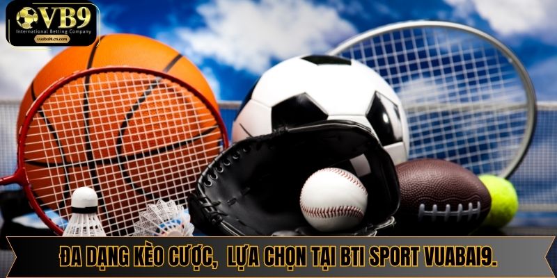 Đa dạng kèo cược, vô vàn lựa chọn tại BTI Sport Vuabai9