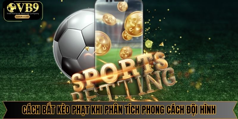 Cách bắt kèo phạt khi phân tích phong cách đội hình
