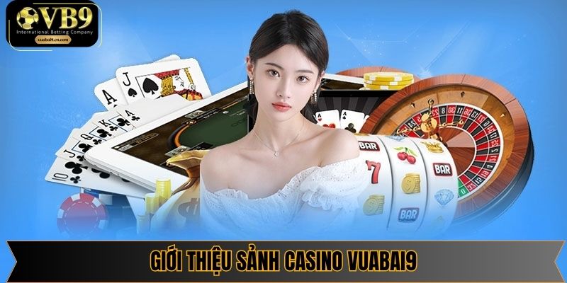 Casino vuabai9 mang đến không gian sòng bạc chân thật